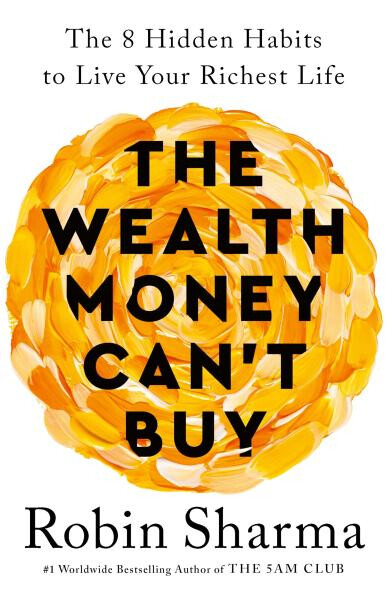 The Wealth Money Can´t Buy: The Hidden Habits to Live Your Richest Life Robin Sharma