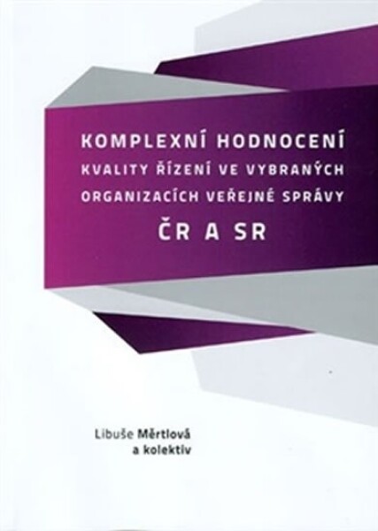 Komplexní hodnocení kvality řízení ve vybraných organizacích veřejné správy ČR SR Libuše Měrtlová