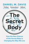 The Secret Body: How the New Science of the Human Body Is Changing the Way We Live - Daniel M. Davis