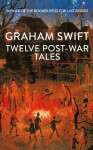 Twelve Post-War Tales - Graham Swift