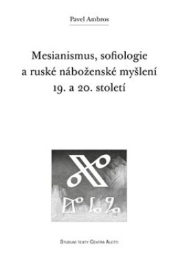 Mesianismus, sofiologie ruské náboženské myšlení 19. 20. století Pavel Ambros
