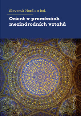 Orient v proměnách mezinárodních vztahů - Slavomír Horák