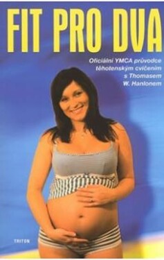Fit pro dva - Oficiální YMCA průvodce těhotenským cvičením - Thomas W. Hanlonem