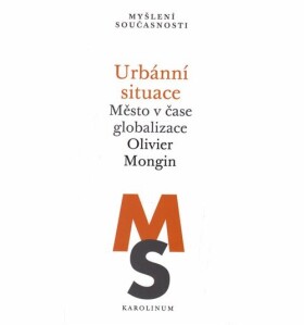 Urbánní situace - Město v čase globalizace - Olivier Mongin