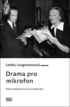 Drama pro mikrofon - Česká rozhlasová hra za protektorátu - Lenka Jungmannová
