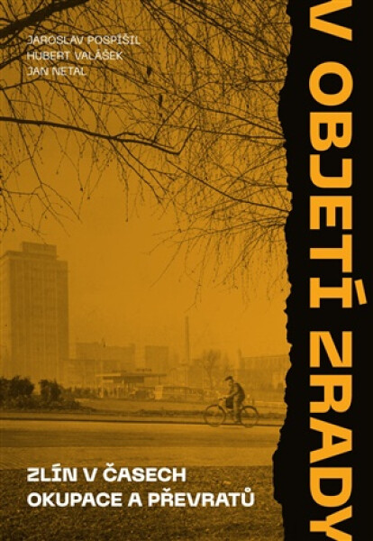 V objetí zrady - Zlín v časech okupace a převratů - Jaroslav Pospíšil