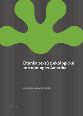 Čítanka textů z ekologické antropologie: Amerika - Marek Halbich