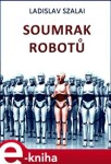 Soumrak robotů - Ladislav Szalai e-kniha