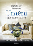 Umění šťastného života - Objevte své nitro a vytvořte si život, po jakém toužíte - Tess Whitehurst