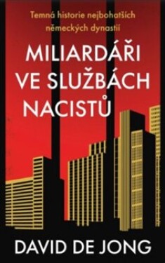 Miliardáři ve službách nacistů - Temná historie nejbohatších německých dynastií - David de Jong