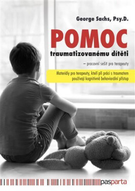 Pomoc traumatizovanému dítěti - Materiály pro terapeuty, kteří při práci s traumatem používají kognitivně behaviorální přístup - George Sachs
