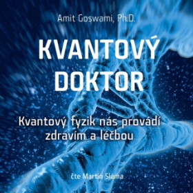 Kvantový doktor – Kvantový fyzik nás provádí zdravím a léčbou - Amit Goswami - audiokniha