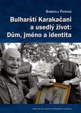 Bulharští Karakačani usedlý život: Dům, jméno identita Gabriela Fatková