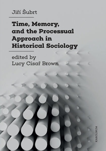 Time, Memory, and the Processual Approach in Historical Sociology - Jiří Šubrt - e-kniha