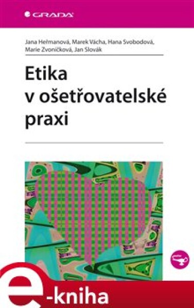 Etika v ošetřovatelské praxi - Hana Svobodová, Jan Slovák, Marek Vácha, Jana Heřmanová, Marie Zvoníčková e-kniha