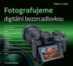 Fotografujeme digitální bezzrcadlovkou Martin Lukeš