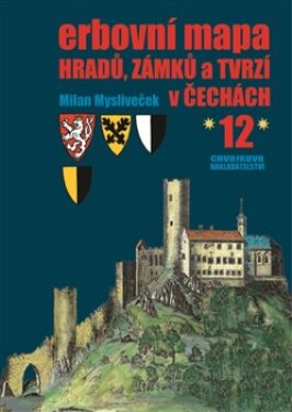Erbovní mapa hradů, zámků tvrzí Čechách 12 Milan Mysliveček