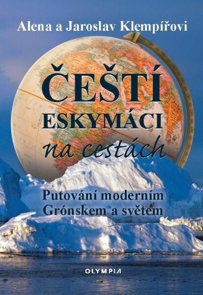 Čeští eskymáci na cestách - Putování moderním Grónskem a světem - Alena Klempířová