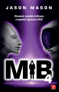 Můj otec byl MiB 4 - Ztracené vyspělé civilizace a největší tajemství UFO - Jason Mason
