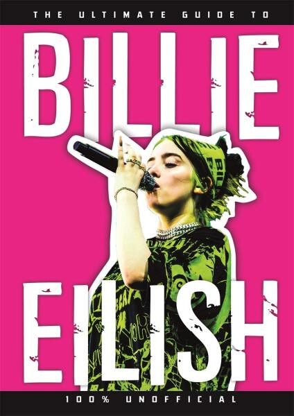 The Ultimate Guide to Billie Eilish. 100% Unofficial