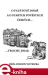 O Faustově domě a o starých pověstech českých. …trochu jinak - Jiří London Votruba e-kniha