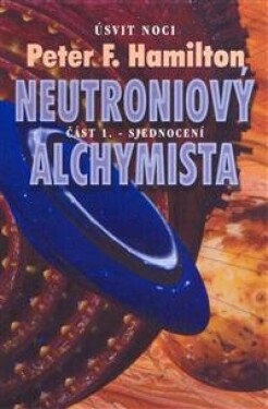 Neutroniový alchymista 1 - Sjednocení - Peter F. Hamilton