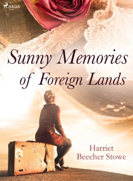 Sunny Memories of Foreign Lands - Harriet Elisabeth Beecher-Stoweová - e-kniha