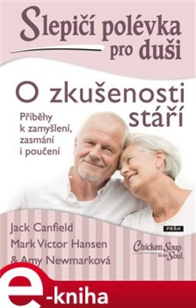 Slepičí polévka pro duši: O zkušenosti stáří. 101 textů vybraných speciálně pro starší čtenáře, a to u příležitosti patnáctého výročí edice Slepičích polévek - Jack Canfield, Mark Victor Hansen, Amy…