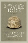 A Time to Love and a Time to Die: A Novel - Erich Maria Remarque