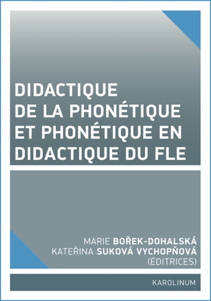 Didactique de la phonétique et phonétique en didactique du FLE - Marie Bořek-Dohalská, Kateřina Suková Vychopňová