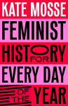 Feminist History for Every Day of the Year - Kate Mosse