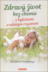 Zdravý život bez chemie … s bylinkami a selským rozumem - Karoline Postlmayr