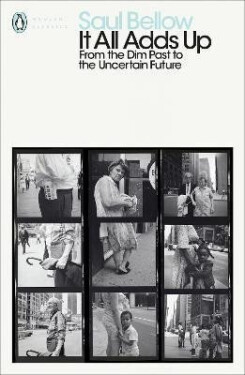 It All Adds Up: From the Dim Past to the Uncertain Future - Saul Bellow