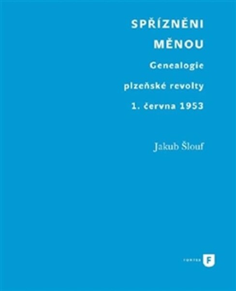 Spřízněni měnou - Genealogie plzeňské revolty 1. června 1953 - Jakub Šlouf