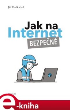 Jak na Internet Bezpečně Jiří Vaněk, kol.