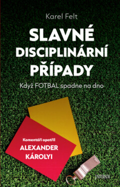 Slavné disciplinární případy - Když fotbal spadne na dno - Karel Felt, Károlyi Alexander - e-kniha