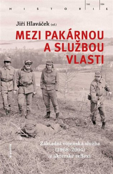 Mezi pakárnou a službou vlasti - Základní vojenská služba (1968-2004) v aktérské reflexi - Jiří Hlaváček
