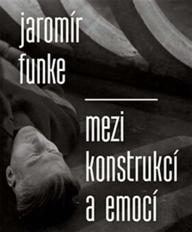 Jaromír Funke Mezi konstrukcí emocí Antonín Dufek