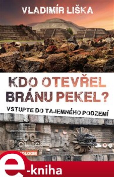 Kdo otevřel bránu pekel. Vstup do tajemného podzemí - Vladimír Liška e-kniha