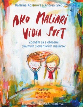 Ako maliari vidia svet - Andrea Gregušová, Katarína Kosánová