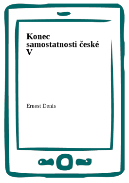 Konec samostatnosti české V - Ernest Denis