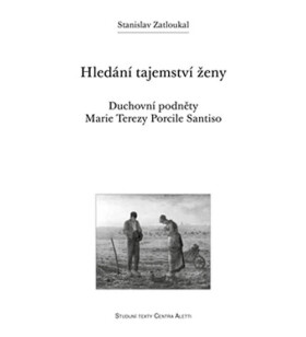 Hledání tajemství ženy - Duchovní podněty Marie Terezy Porcile Santiso - Stanislav Zatloukal