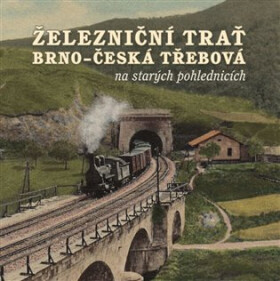 Železniční trať Brno - Česká Třebová na starých pohlednicích, 1. vydání - kolektiv autorů