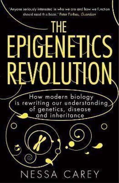 The Epigenetics Revolution: How Modern Biology is Rewriting our Understanding of Genetics, Disease and Inheritance - Nessa Carey