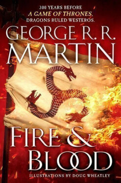 Fire and Blood : 300 Years Before a Game of Thrones (a Targaryen History) - George Raymond Richard Martin
