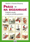 Práce na biozahradě - Praktické návody a rady pro přírodní pěstitele - Annelore Bruns