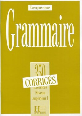 Grammaire 350 Exercices Niveau supérieur I. - Corrigés - kolektiv autorů