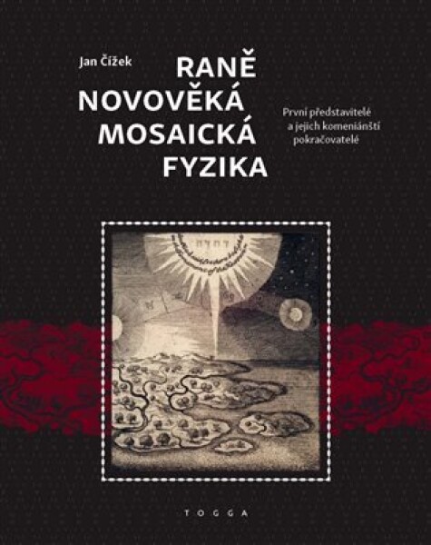 Raně novověká mosaická fyzika - První představitelé a jejich komeniánští pokračovatelé - Jan Čížek