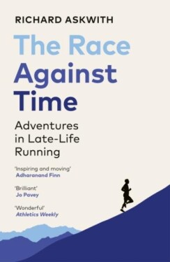The Race Against Time: Adventures in Late-Life Running - Richard Askwith