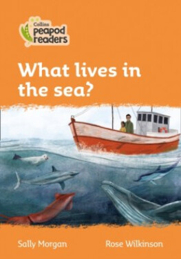 Collins Peapod Readers - Level 4 – What lives in the sea? - Morgan, Sally
